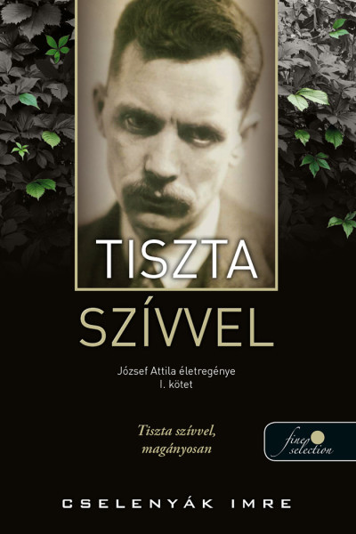 Könyv: Cselenyák Imre: Tiszta szívvel - József Attila életregénye I. kötet